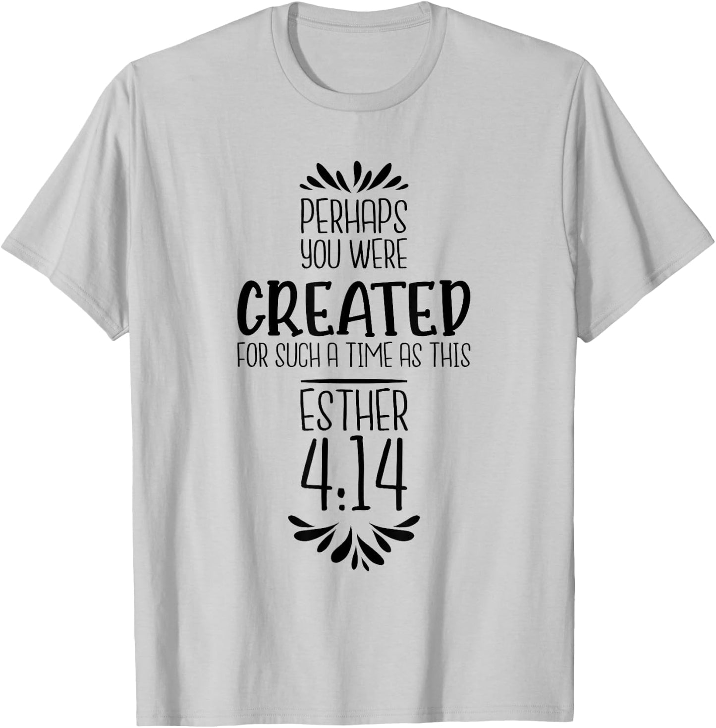 Perhaps You Were Created For Such A Time As This Esther 4:14 T-Shirt - T-Shirt | Ash
