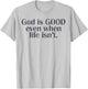 God Is Good Even When Life Isn't Christian T-Shirt - T-Shirt | Ash
