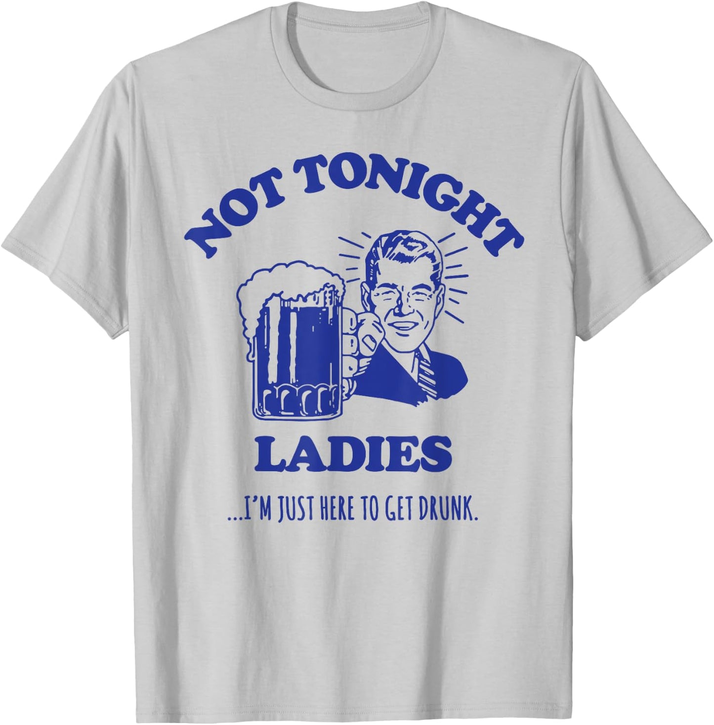 NOT TONIGHT LADIES - funny drinking slogan T-Shirt - T-Shirt | Ash