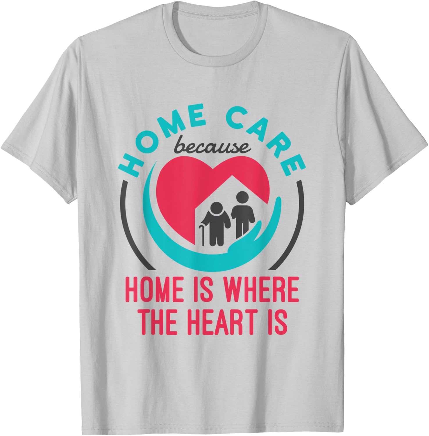 Home Care Nurse Aide Because Home Where the Heart Is T-Shirt - T-Shirt | Ash