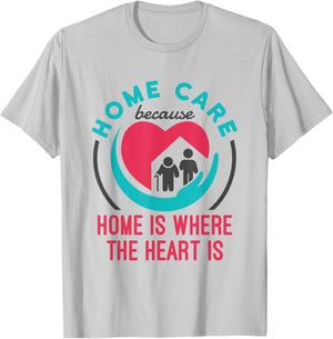 Home Care Nurse Aide Because Home Where the Heart Is T-Shirt - T-Shirt | Ash