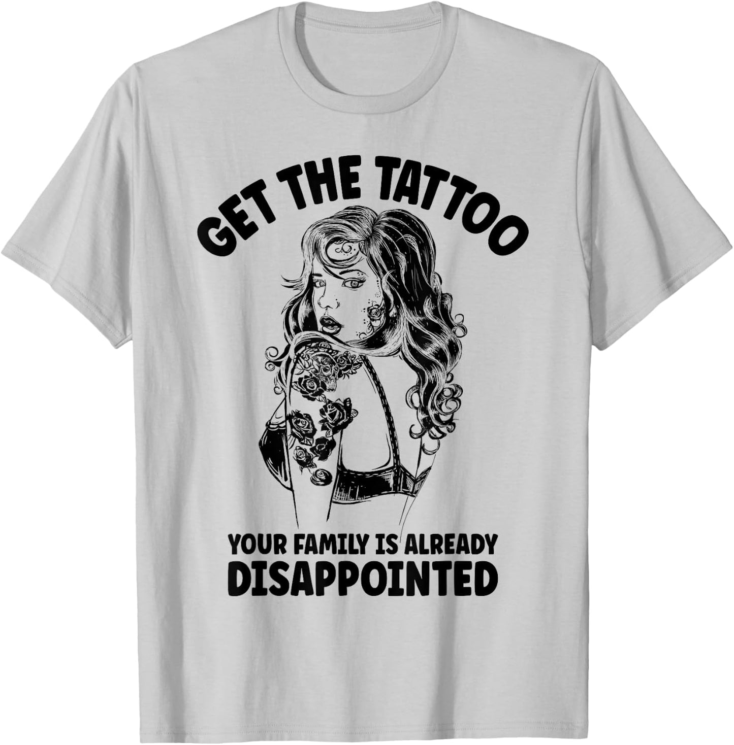 Get the Tattoo Your Family is Already Disappointed T-Shirt - T-Shirt | Ash