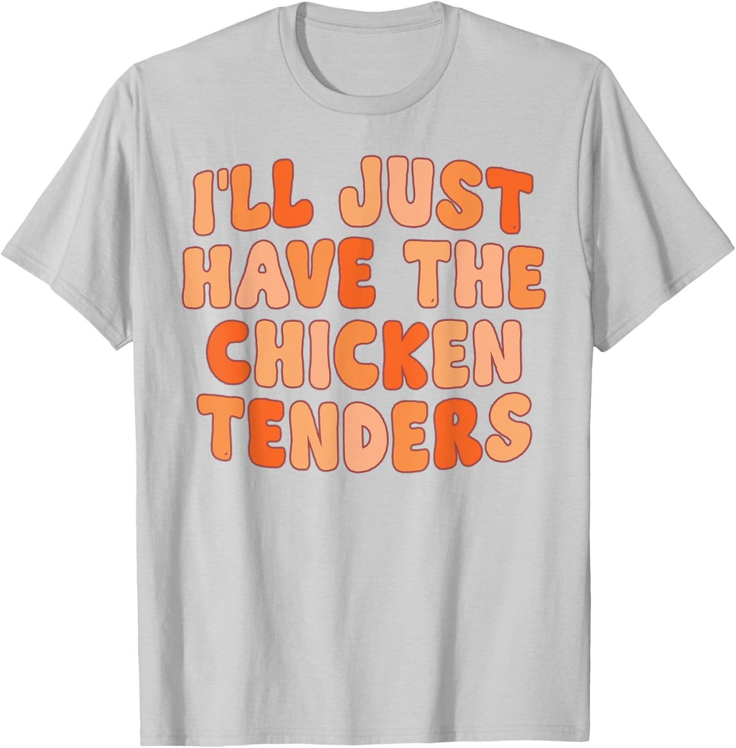 I'll Just Have The Chicken Tenders Funny T-Shirt - T-Shirt | Ash