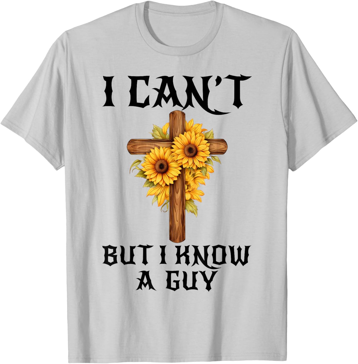 I Can't But I Know A Guy Funny Christian Cross Jesus Faith T-Shirt - T-Shirt | Ash