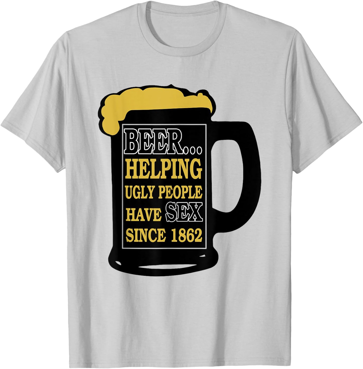 Funny Beer Helping Ugly People Have Sex Since 1862 T-Shirt - T-Shirt | Ash