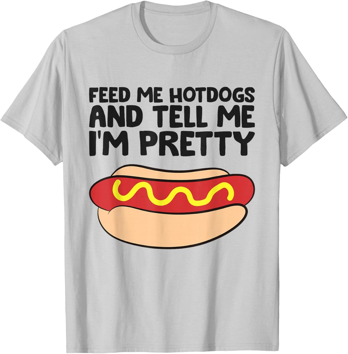Feed Me Hotdogs and Tell Me I'm Pretty Hot Dog T-Shirt - T-Shirt | Ash