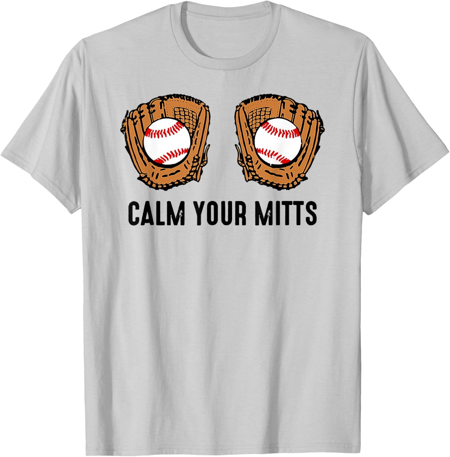Calm Your Mitts Funny Baseball Player Game Day Sports Lover T-Shirt - T-Shirt | Ash