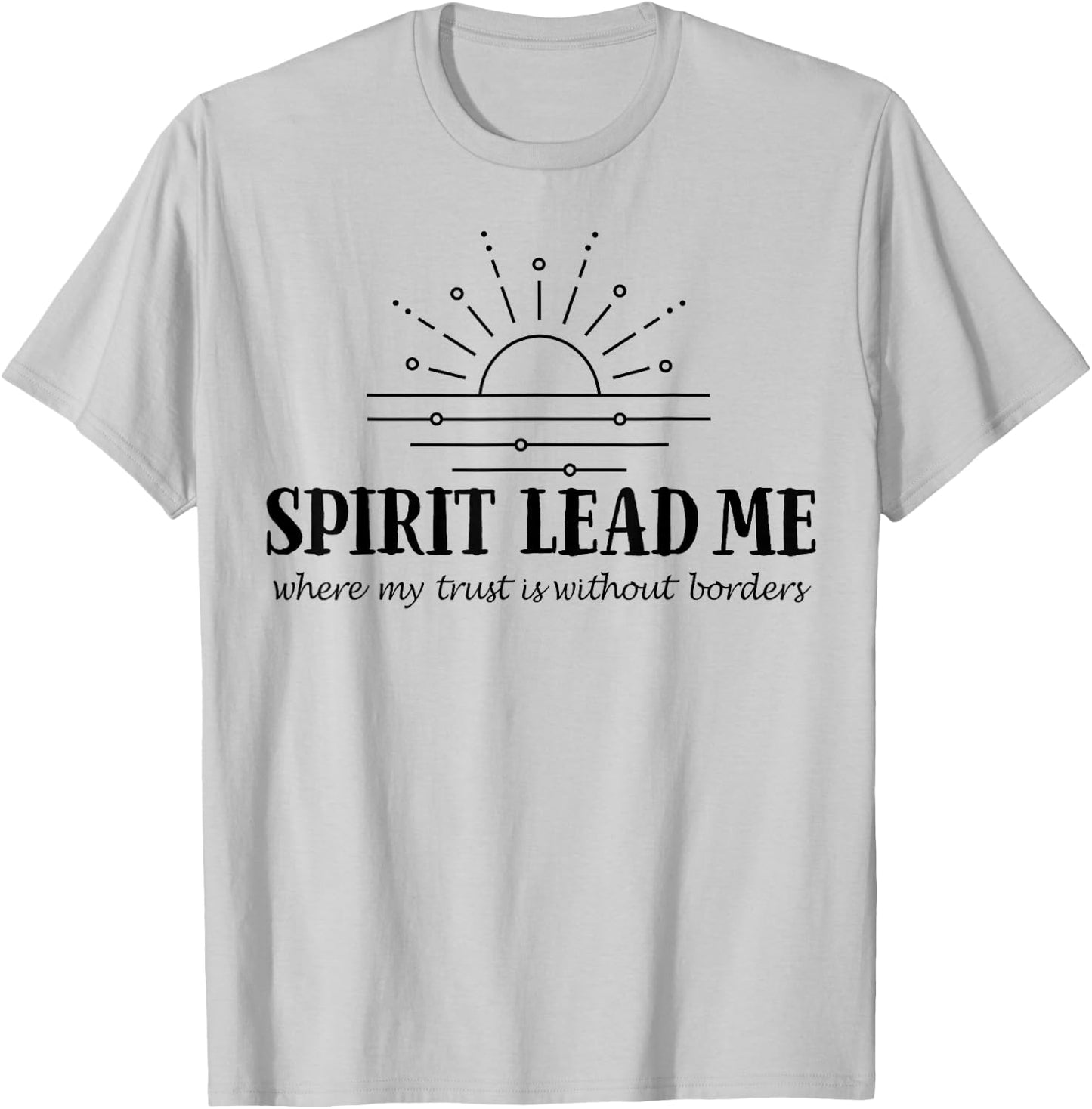 Spirit Lead Me Where My Trust Is Without Border T-Shirt - T-Shirt | Ash