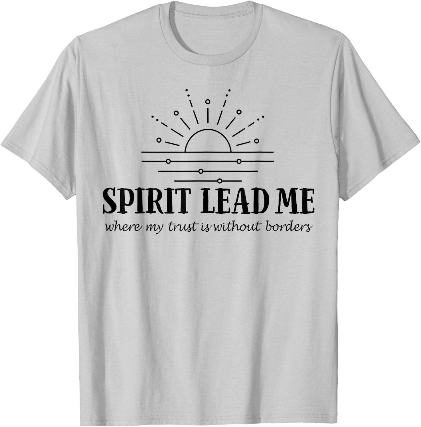 Spirit Lead Me Where My Trust Is Without Border T-Shirt - T-Shirt | Ash