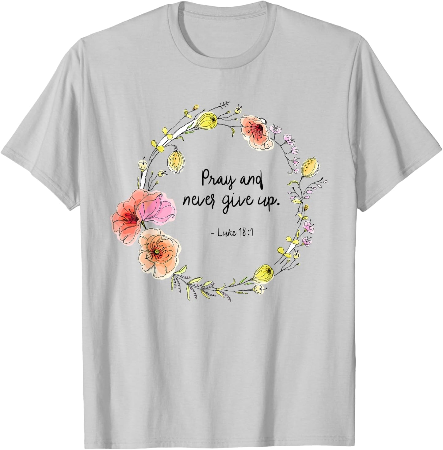 Luke 18:1 Pray and Never Give Up Quotes T-Shirt - T-Shirt | Ash