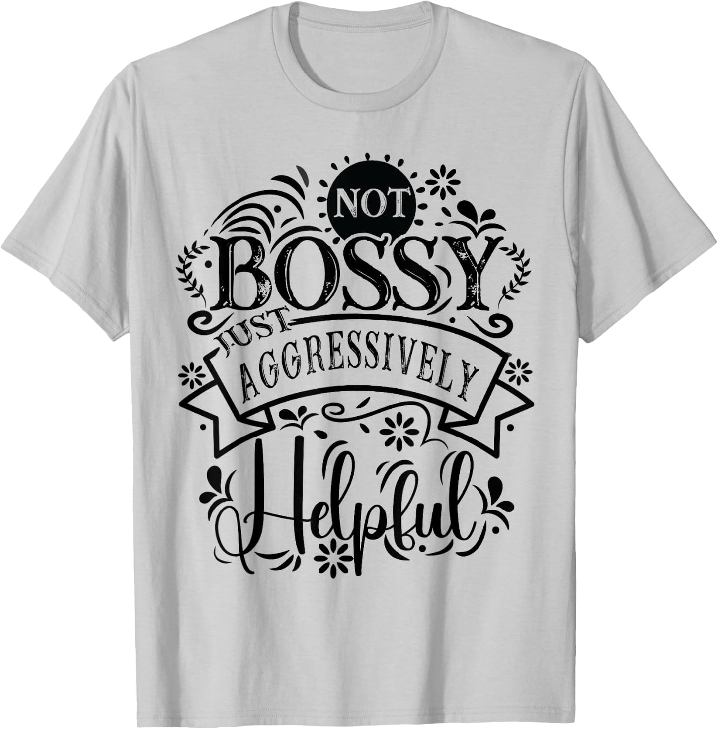 Not bossy just aggressively helpful Sarcastic T-Shirt - T-Shirt | Ash