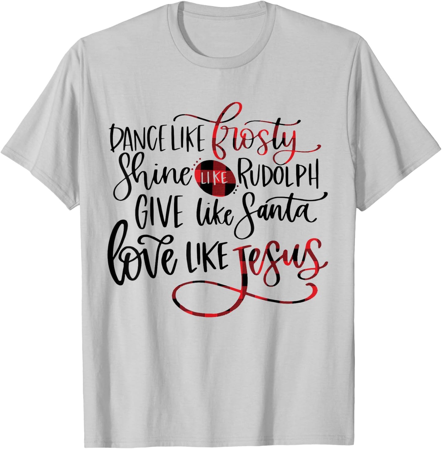 Dance Like Frosty Shine Like Rudolph Love Like Jesus Xmas T-Shirt - T-Shirt | Ash