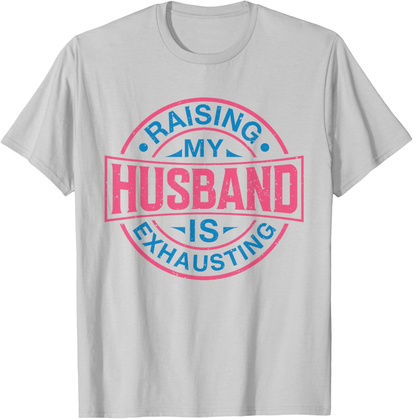 Raising my Husband is Exhausting Joke Wife Funny Saying T-Shirt - T-Shirt | Ash