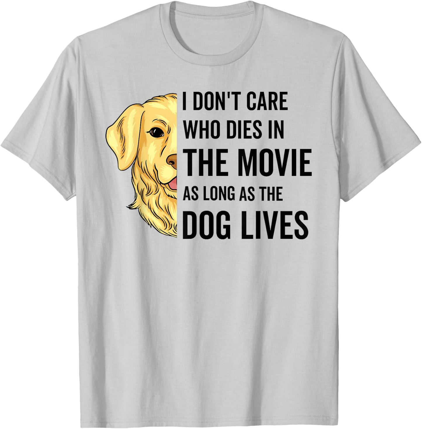 I Don't Care Who Dies In The Movie As Long As The Dog Lives Men Women T-Shirt - T-Shirt | Ash