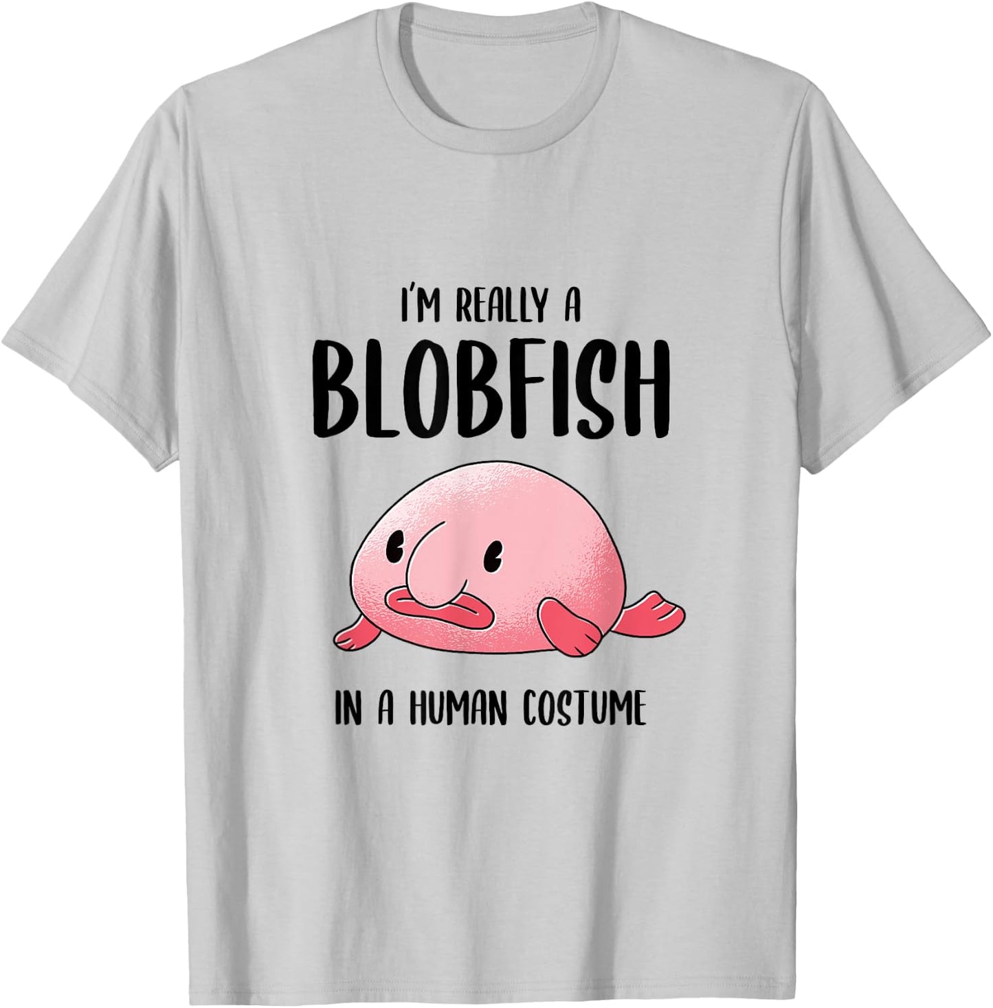 Ugly Fish Lover I'm Really a Blobfish In a Human Costume T-Shirt - T-Shirt | Ash