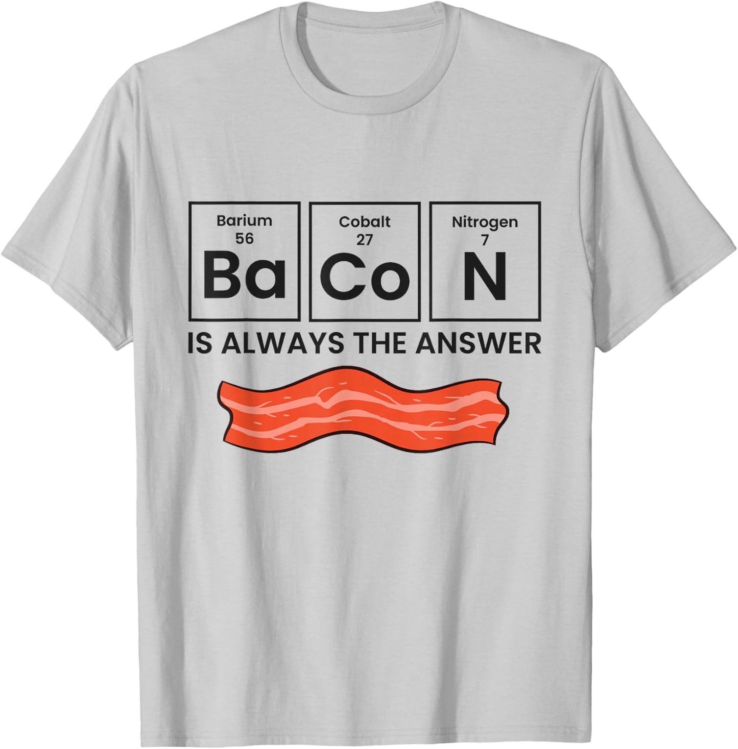 Funny Bacon Lover Bacon Is Always The Answer T-Shirt - T-Shirt | Ash