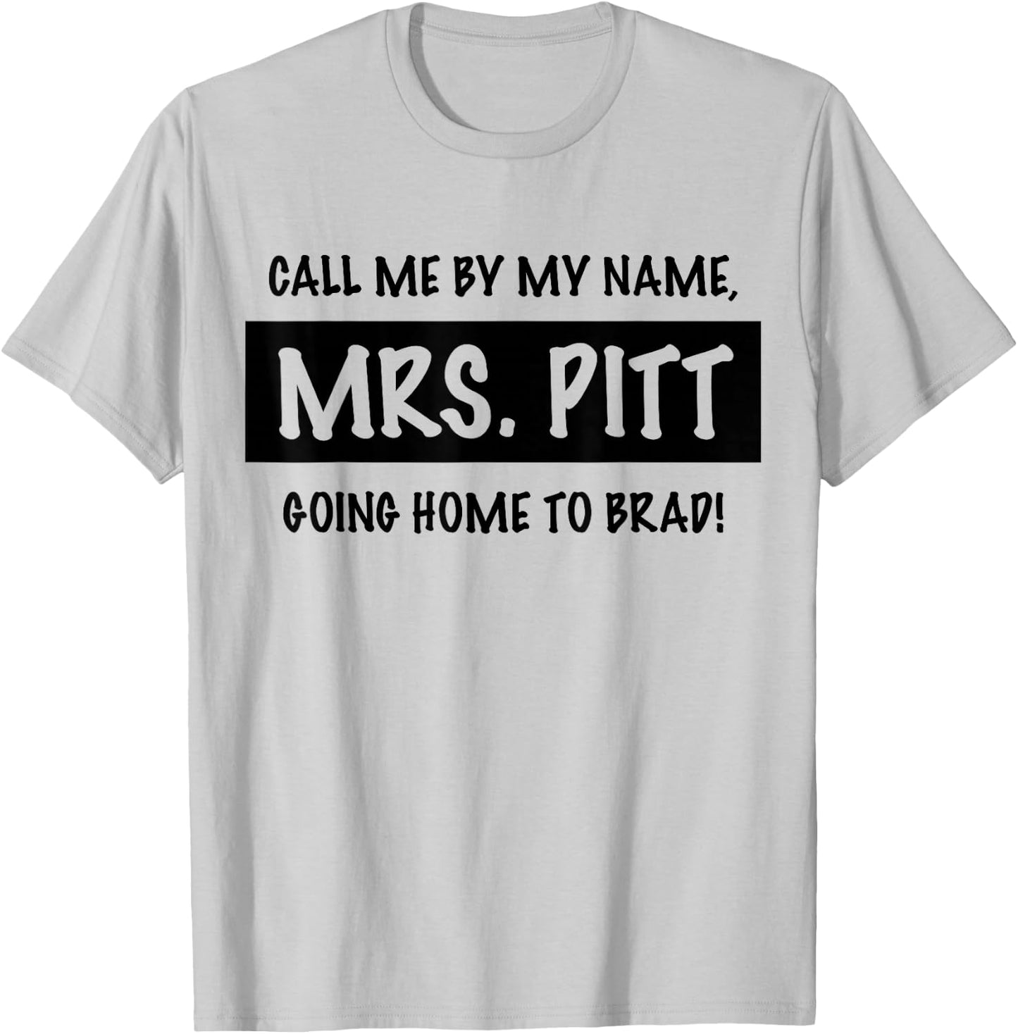 Trendy Call Me By My Name, Mrs. Pitt Going Home to Brad! T-Shirt - T-Shirt | Ash