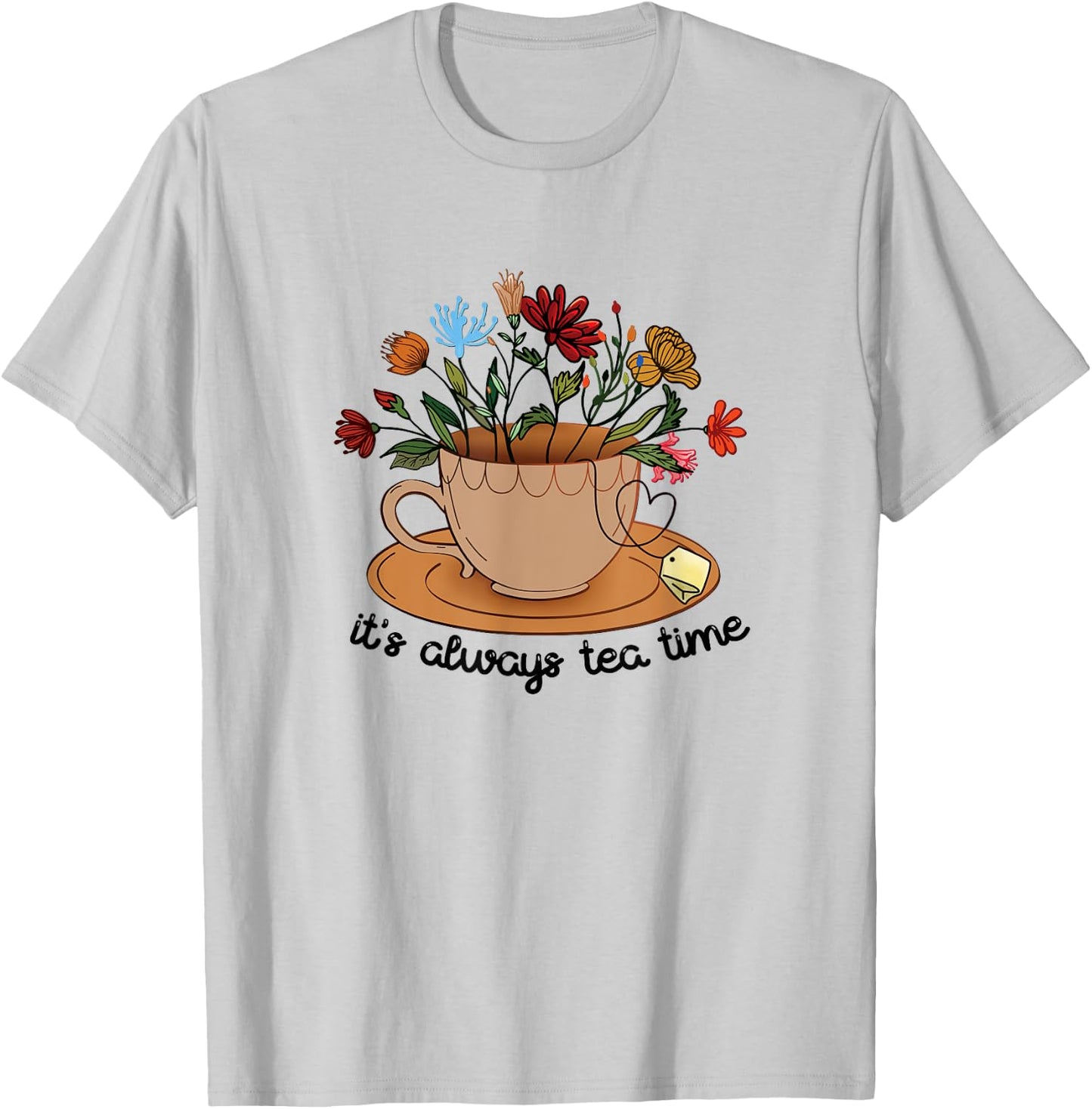 It's Always Tea Time Colorful Flowers Tea Cup Good Vibes T-Shirt - T-Shirt | Ash