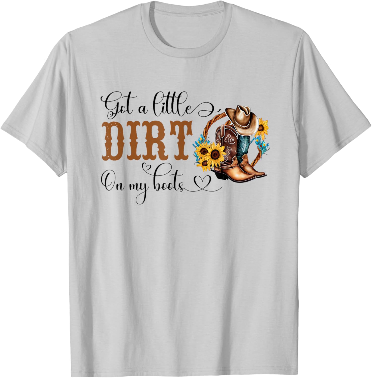 Got A Little Dirt On My Boots Country Cowgirl Hat Boots T-Shirt - T-Shirt | Ash