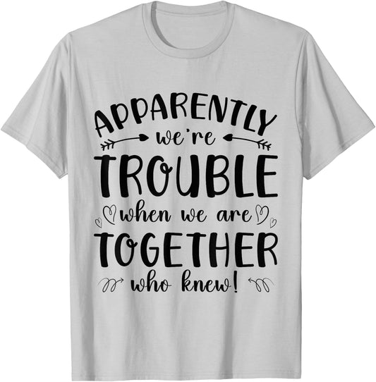 Funny Apparently Were Trouble When We re Together Who Knew T-Shirt - T-Shirt | Ash