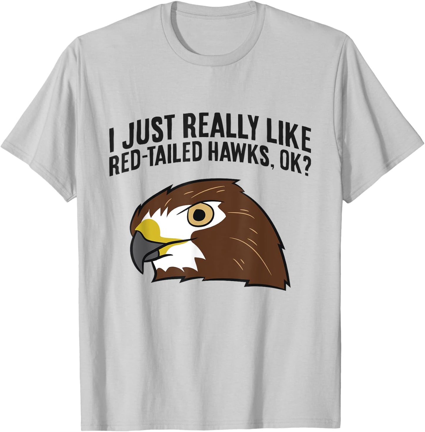 I Just Really Like Red Tailed Hawks Ok T-Shirt - T-Shirt | Ash