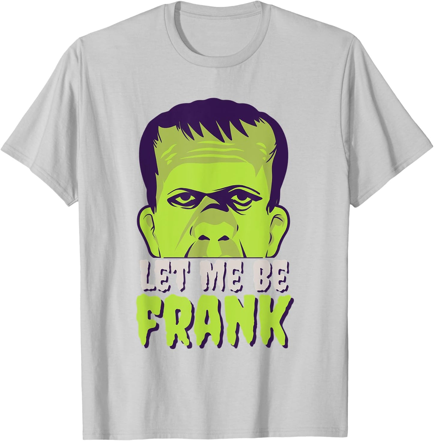 Let Me Be Frank, Frankenstein, Halloween T-Shirt - T-Shirt | Ash