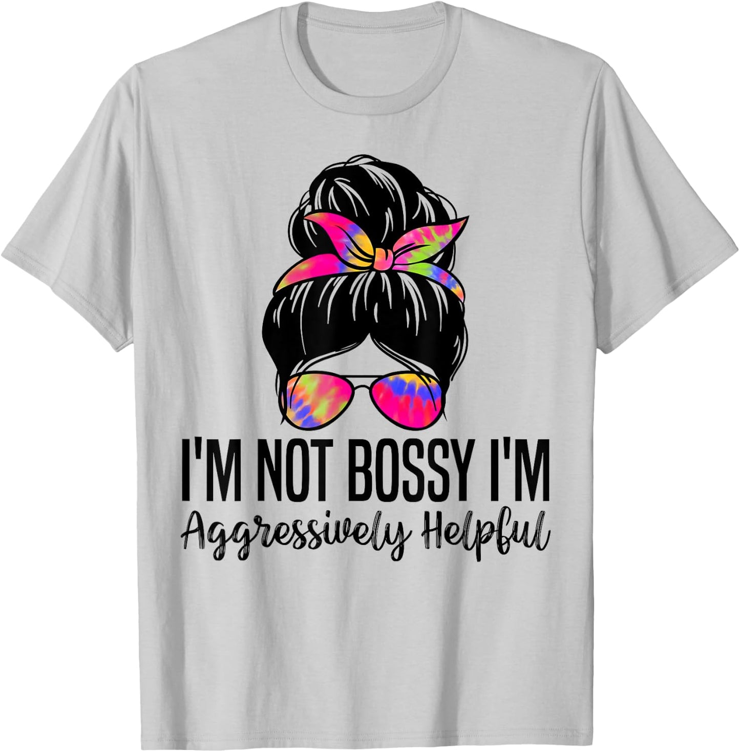 I'm Not Bossy I'm Aggressively Helpful Funny women messy bun T-Shirt - T-Shirt | Ash