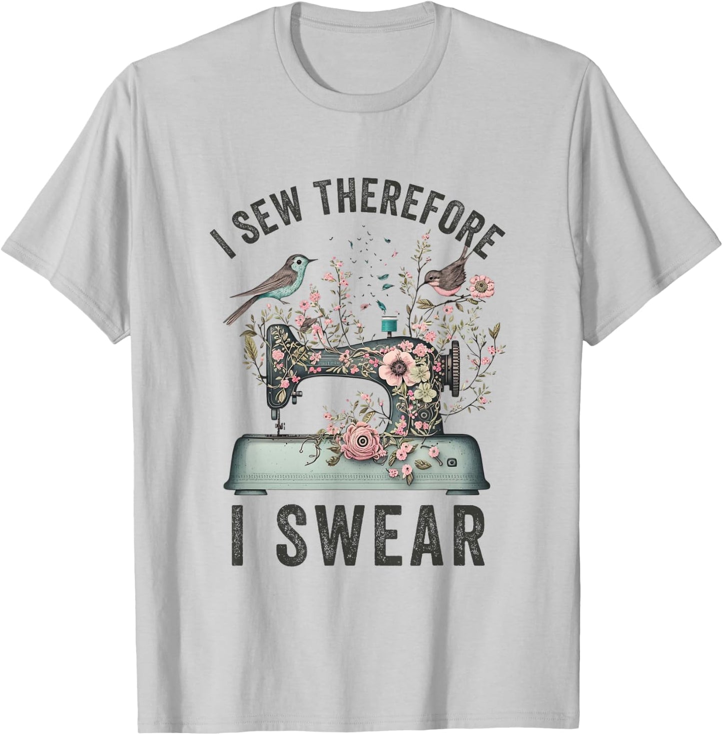 I Sew Therefore I Swear Sewing Craft Birds Flower design T-Shirt - T-Shirt | Ash