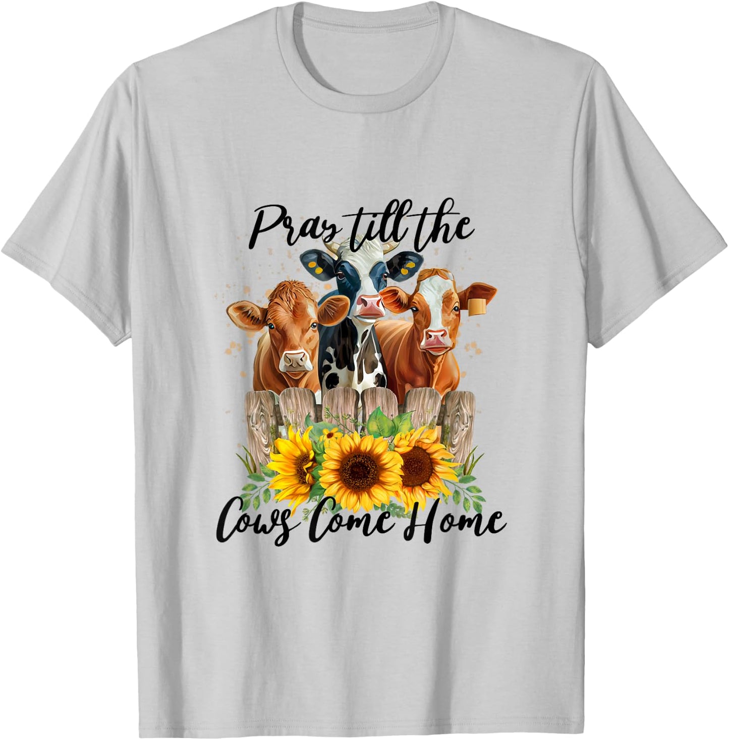 Pray Till The Cows Come Home - Country Farm Life, Cow Lovers T-Shirt - T-Shirt | Ash