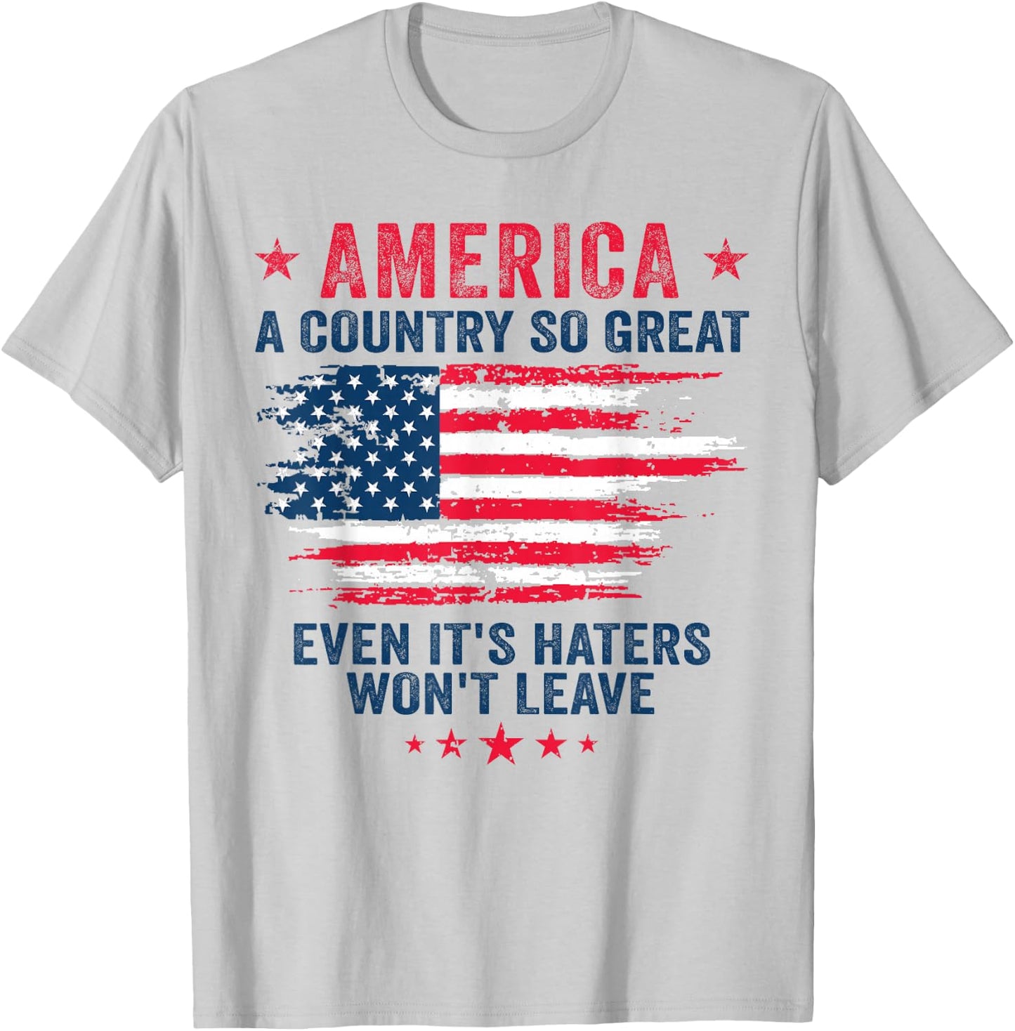 America a country so great even it's Haters won't leave T-Shirt - T-Shirt | Ash