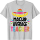 Funny Nacho Average Teacher Appreciation T-Shirt - T-Shirt | Ash