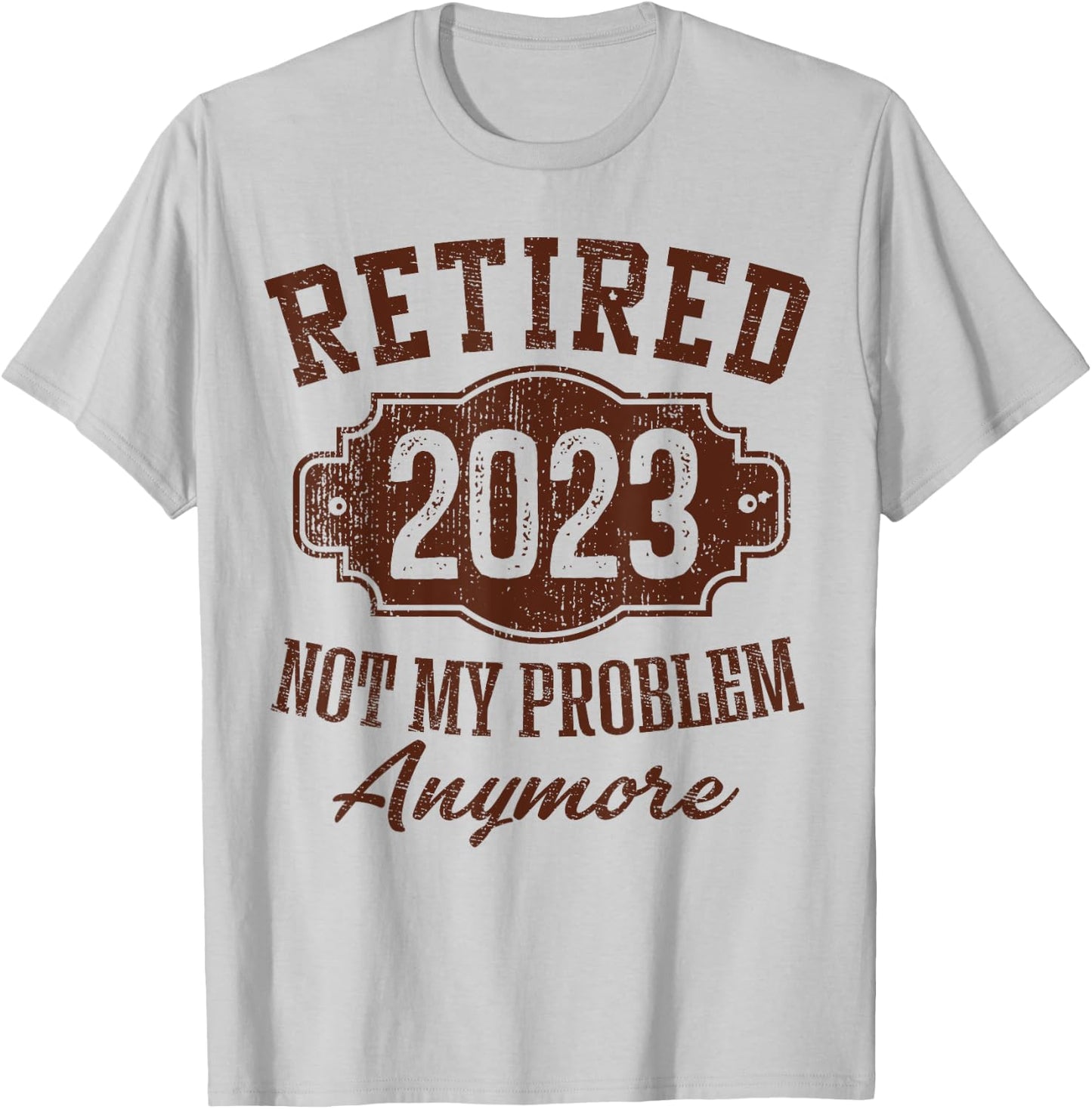 Retired 2023 Not My Problem Anymore Retirement Gifts Male T-Shirt - T-Shirt | Ash