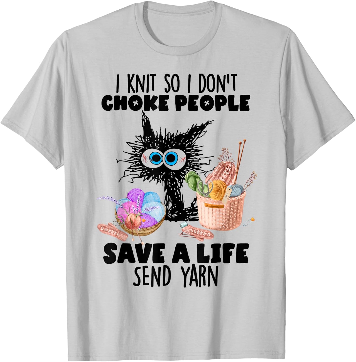 I Knit So I Don't Choke People Save A Life Send Yarn T-Shirt - T-Shirt | Ash