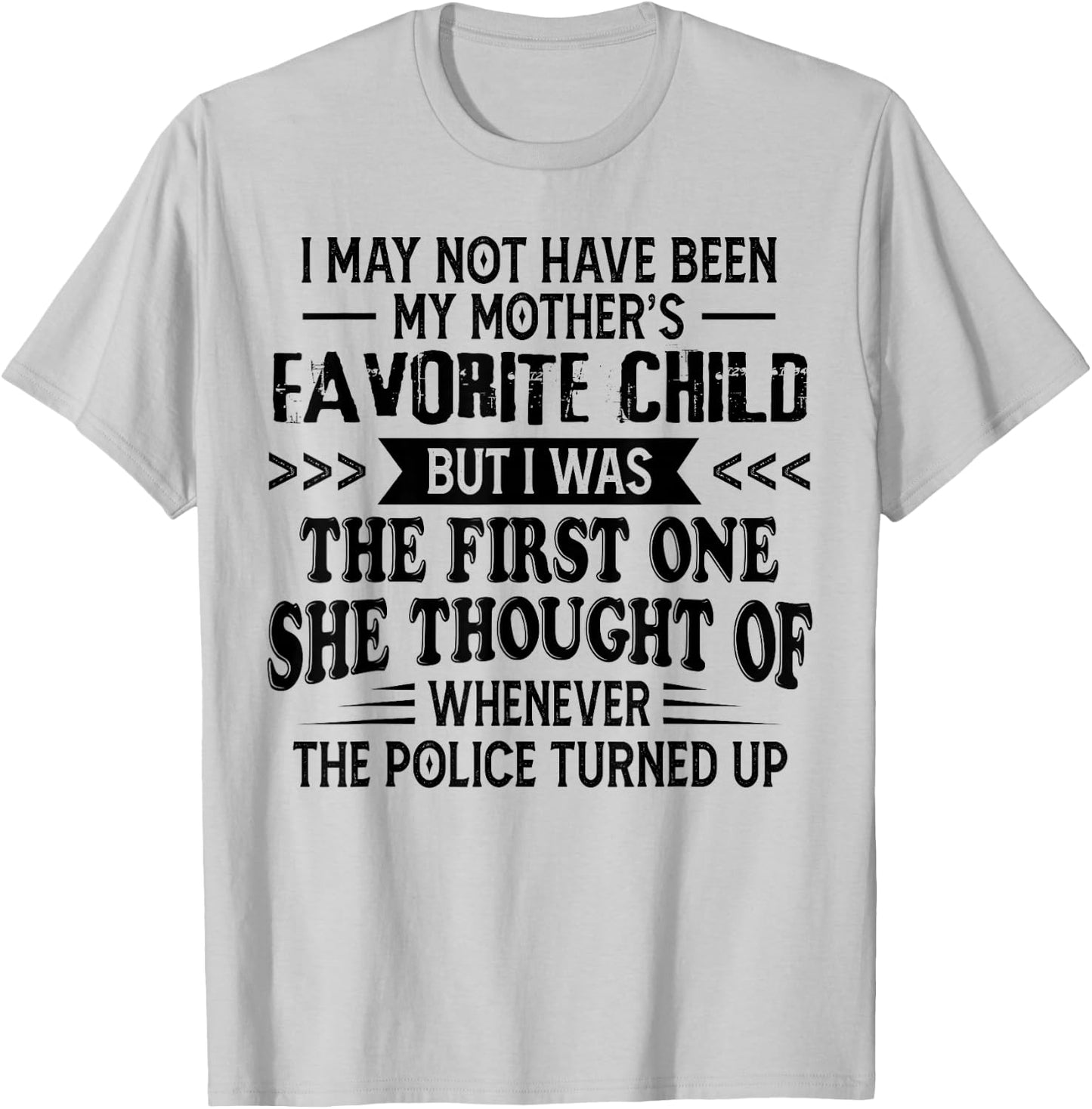 I May Not Have Been My Mother’s Favorite Child But I Was The T-Shirt - T-Shirt | Ash