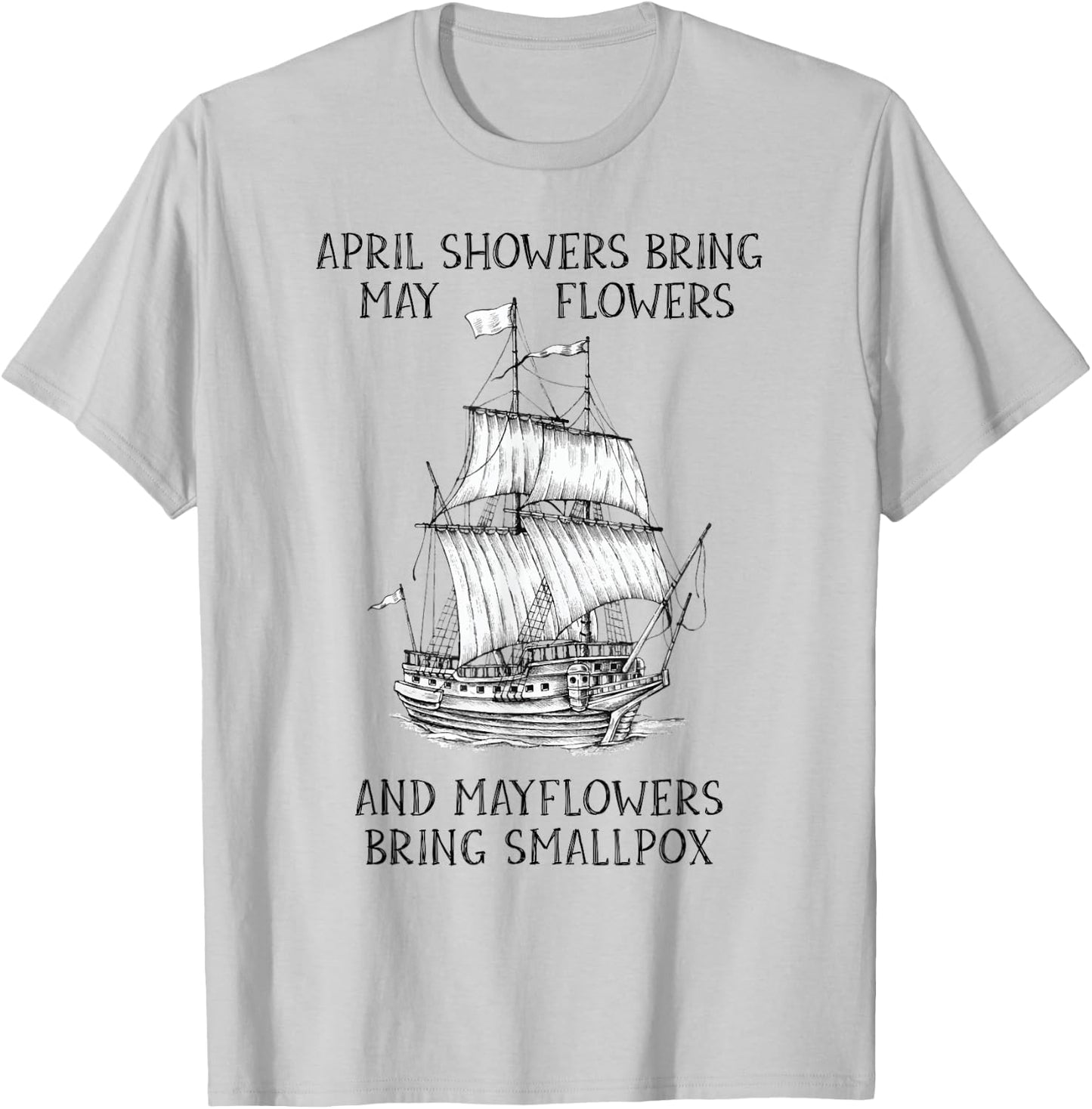 April Showers Bring May Flowers Mayflower History Teacher T-Shirt - T-Shirt | Ash