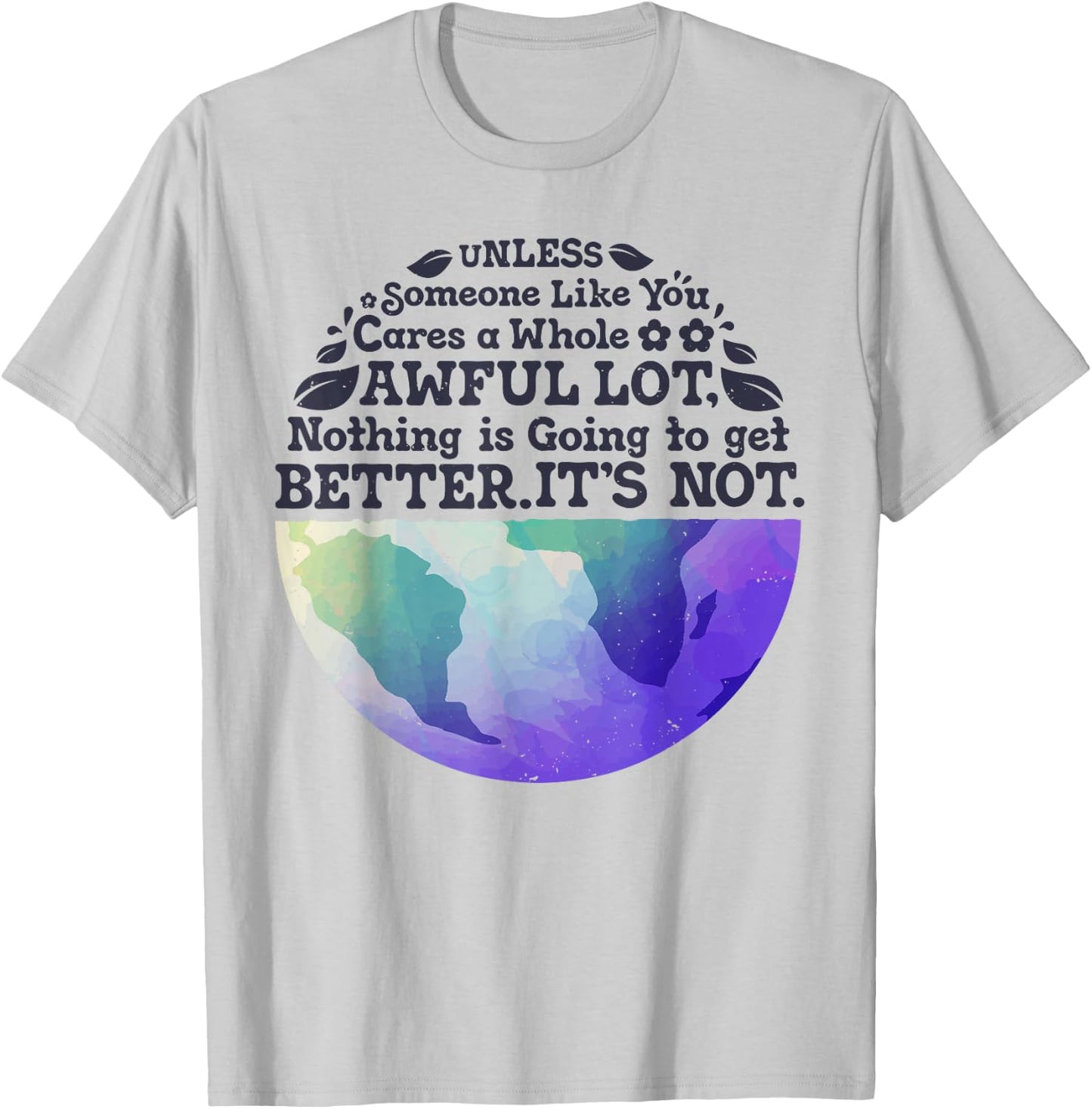 Earth Day Unless Someone Like You Cares A Whole Awful Lot T-Shirt - T-Shirt | Ash