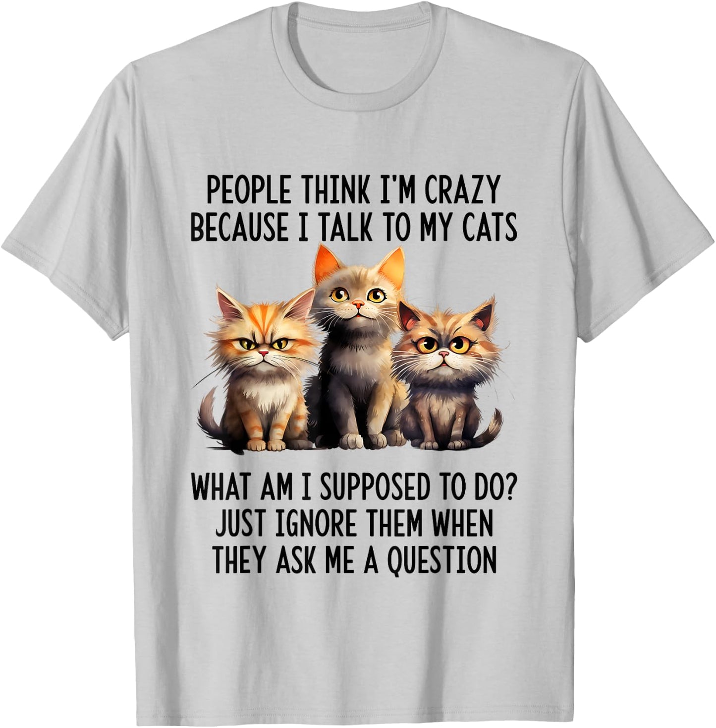 People Think I'm Crazy Because I Talk To My Cats T-Shirt - T-Shirt | Ash