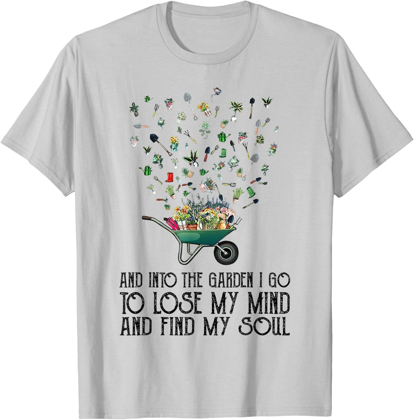 And Into The Garden I Go To Lose My Mind And Find My Soul T-Shirt - T-Shirt | Ash
