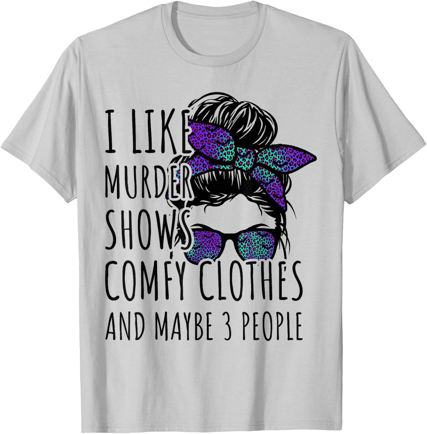 I Like Murder Shows Comfy Clothes and Maybe 3 People T-Shirt - T-Shirt | Ash