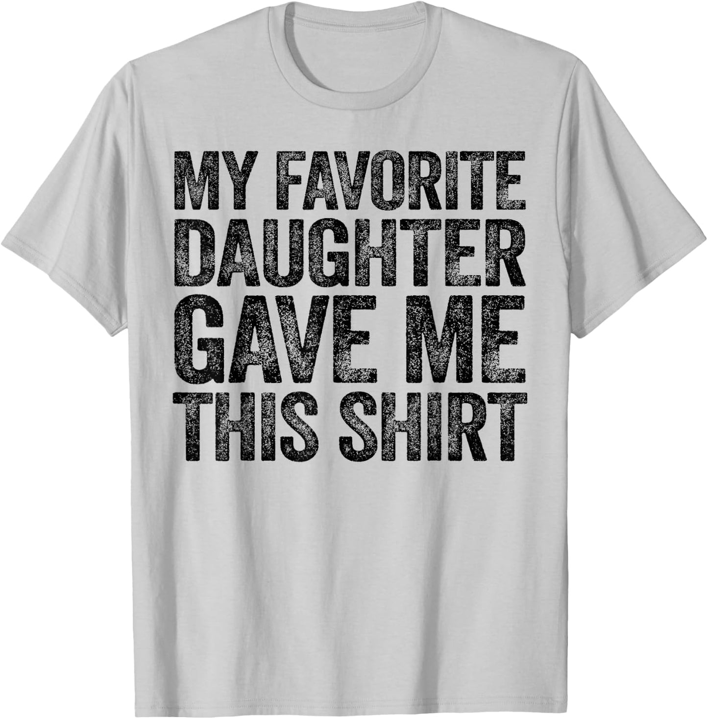 My Favorite Daughter Gave Me This Shirt T-Shirt - T-Shirt | Ash