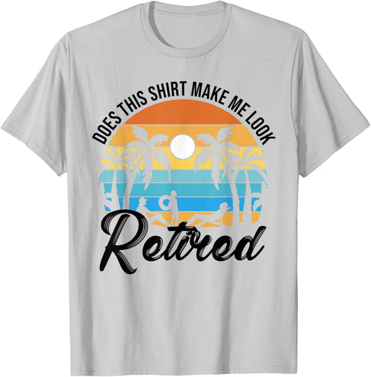Does This Shirt Makes Me Look Retired Retirement Pensioner T-Shirt - T-Shirt | Ash