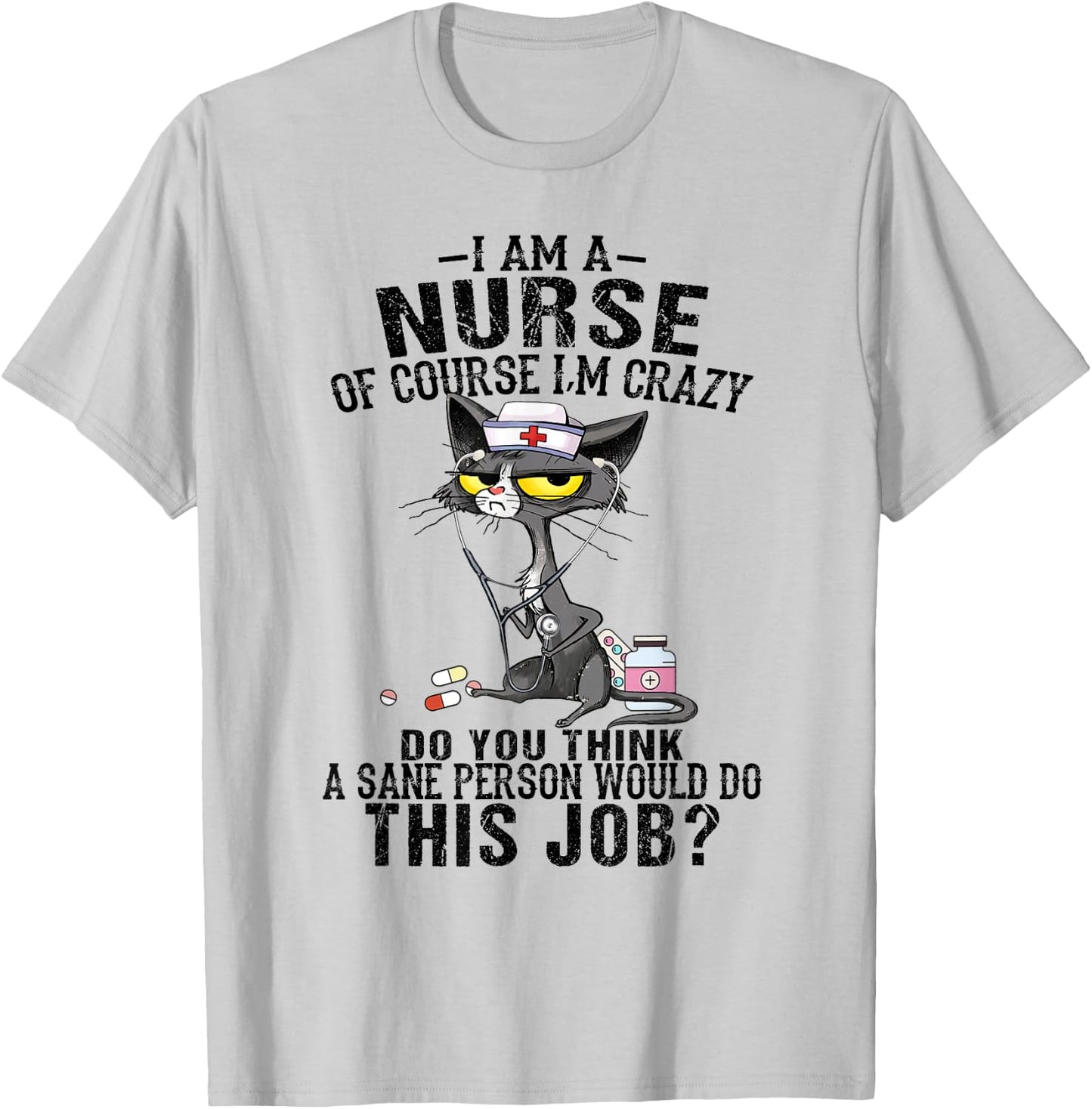I am a nurse of course I'm crazy do you think a sane person T-Shirt - T-Shirt | Ash