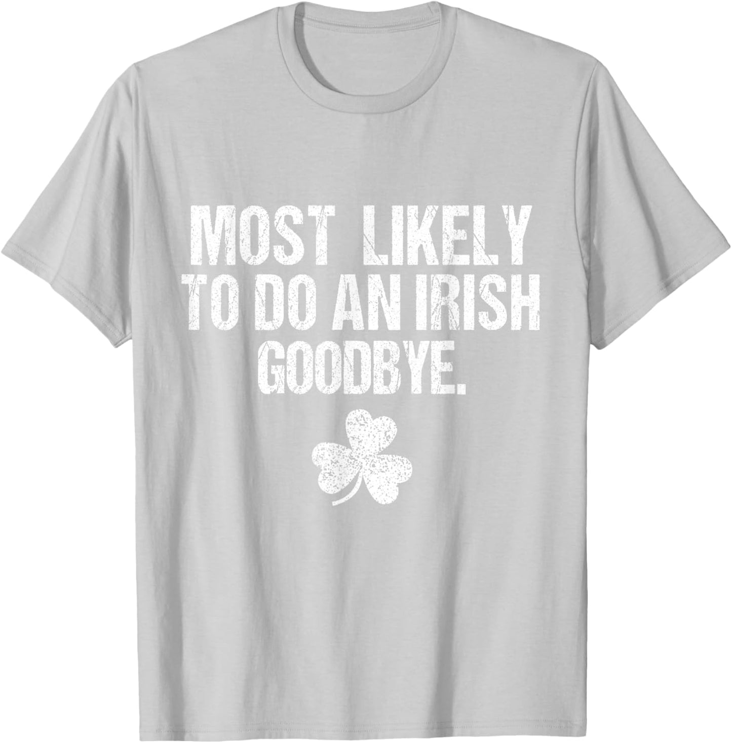 Most Likely to Do an Irish Goodbye T-Shirt - T-Shirt | Ash