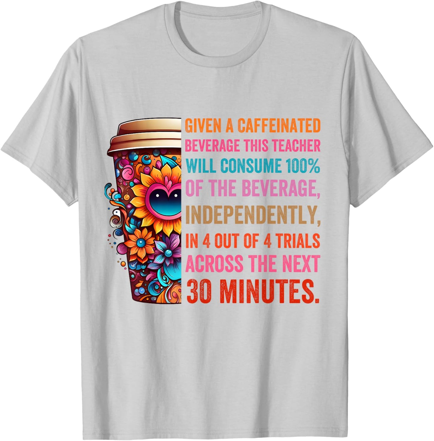 Given A Caffeinated Beverage This Teacher Will Consume T-Shirt - T-Shirt | Ash