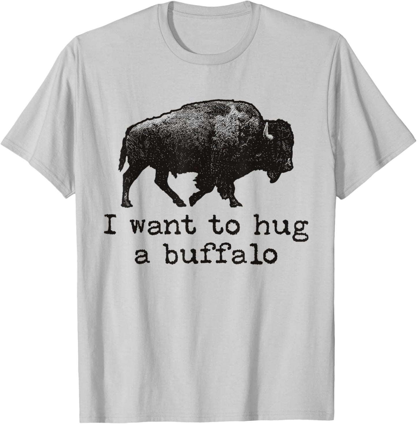 I Want To Hug A Buffalo T-Shirt - T-Shirt | Ash