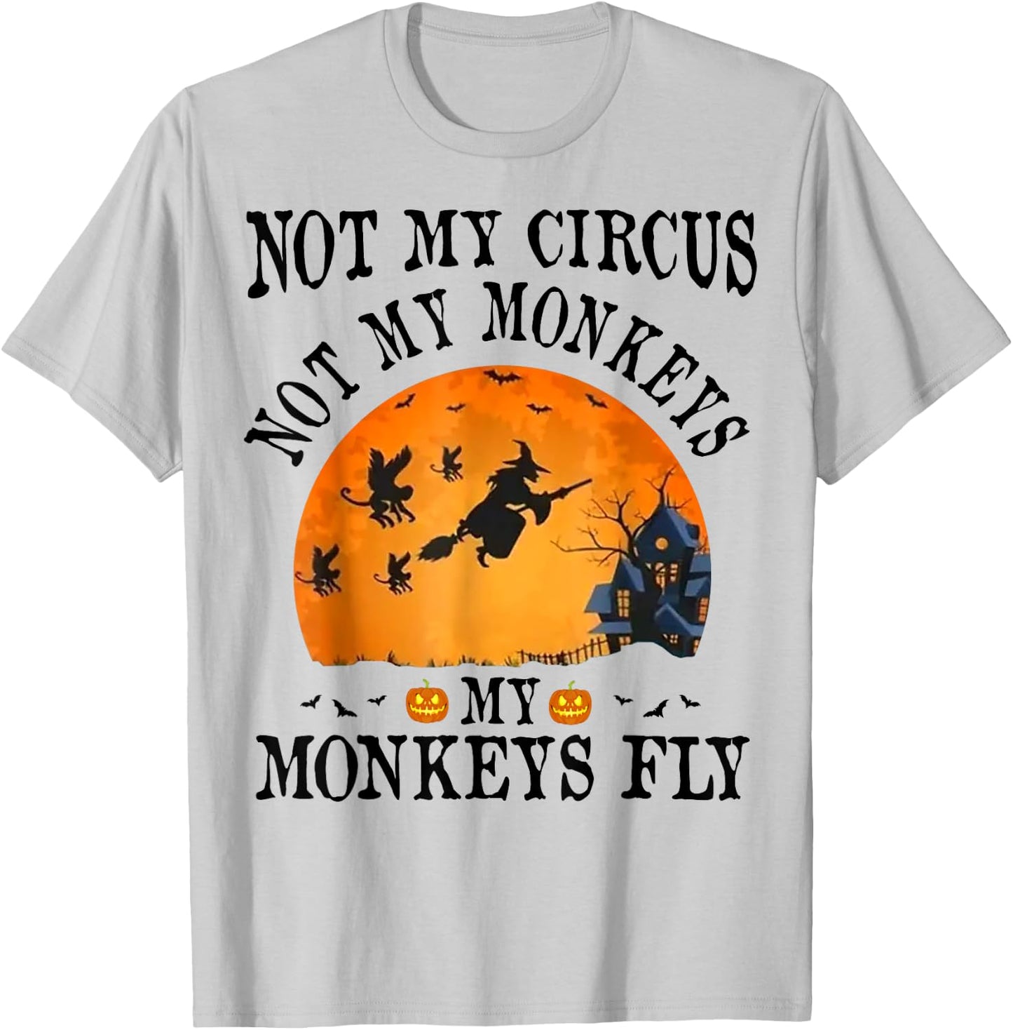 Not My Circus Not My Monkeys My Monkeys Fly Funny Halloween T-Shirt - T-Shirt | Ash