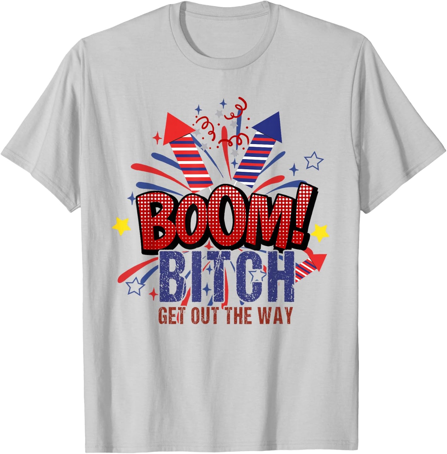 Bitch Get Out The Way Boom Firework 4th Of July Women Men T-Shirt - T-Shirt | Ash