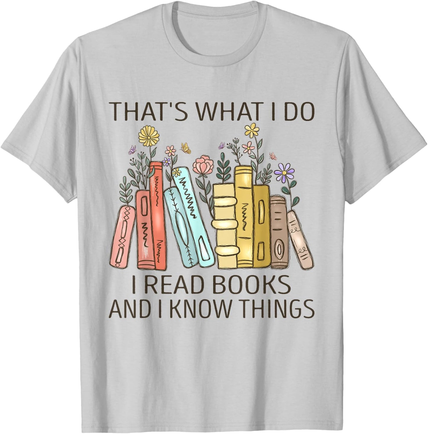 That's What I Do I Read Books And I Know Things Book Lovers T-Shirt - T-Shirt | Ash