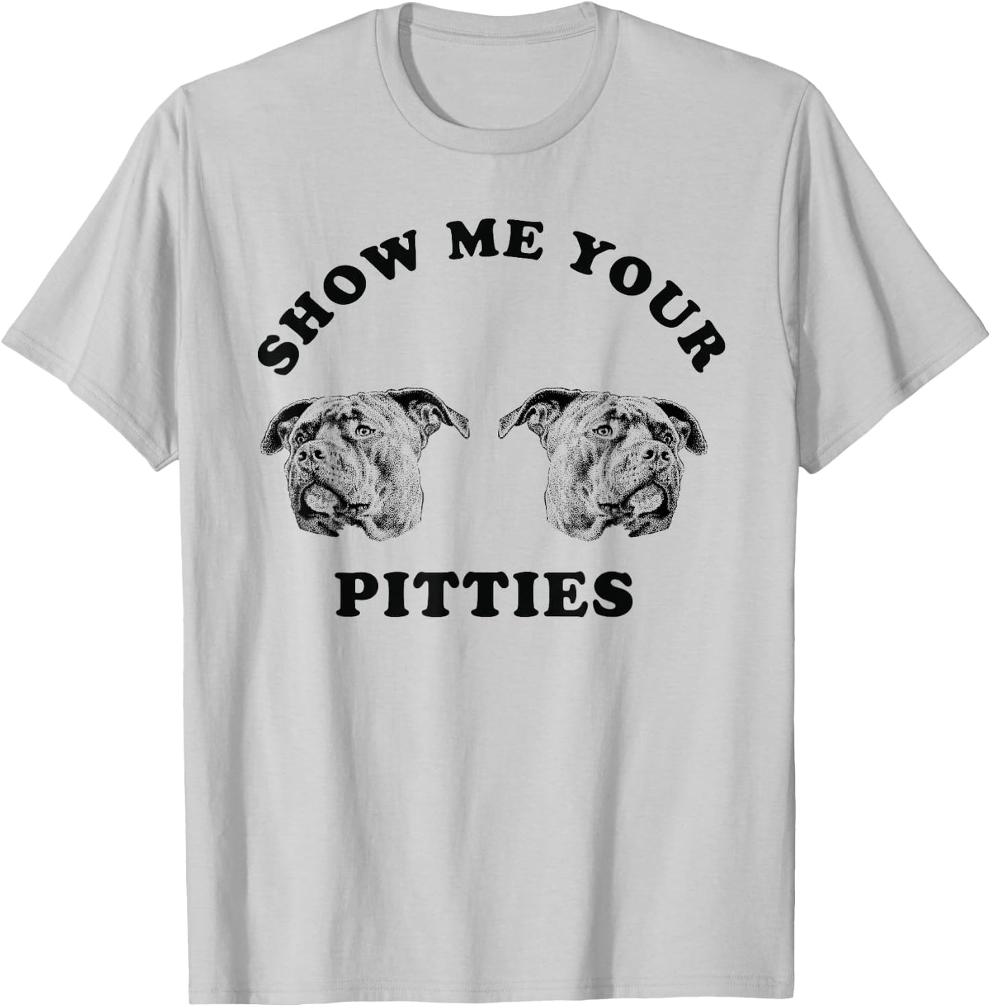 Show Me Your Pitties Funny Dog Lover Men Women T-Shirt - T-Shirt | Ash