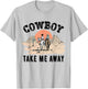 Cowboy Take Me Away Cowgirl Funny Country Music Lover T-Shirt - T-Shirt | Ash